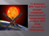 11 февраля 2010 года был запущен следующий, аналогичный космический аппарат SDO (Solar Dynamics Observatory).