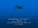 Лес. УРОК-ПРЕЗЕНТАЦИЯ ДЛЯ УЧАЩИХСЯ 7 КЛАССА Учитель Оспенникова М.П. ГСОУ школа № 46 (VIII вида) «Центр РиМ» Санкт-Петербург