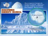Покорение Южного полюса. Южный полюс. После открытия Антарктиды вторым по значению событием в истории полярных исследований было покорение Южного полюса.