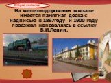 На железнодорожном вокзале имеется памятная доска с надписью в 1897году и 1900 году проезжал направляясь в ссылку В.И.Ленин.