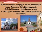 В разные годы в городе жили известные люди России: Ф.М. Достоевский, В.В.Куйбышев, М.К.Курако и др. С 1932 до 5 ноября 1961 г он назывался Сталинск.