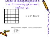 Сторона квадрата равна 5 см. Его площадь можно найти так: 5 ∙ 5=52=25(см2) Найдите площадь квадрата. Сторона которого равна 1) 8см. 2) 10см. 3) 12см.