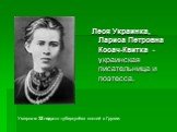 Леся Украинка, Лариса Петровна Косач-Квитка - украинская писательница и поэтесса. Умерла в 32 года от туберкулёза костей в Грузии.