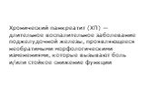 Хронический панкреатит (ХП) — длительное воспалительное заболевание поджелудочной железы, проявляющееся необратимыми морфологическими изменениями, которые вызывают боль и/или стойкое снижение функции