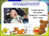 Сычёв Артём Петрович Родился: 2 ноября 2011 года. Младшенький