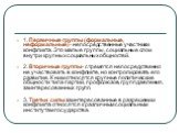 1. Первичные группы (формальные, неформальные)- непосредственные участники конфликта. Это малые группы, социальные слои внутри крупных социальных общностей. 2. Вторичные группы- стремятся непосредственно не участвовать в конфликте, но контролировать его развитие. К ним относятся крупные политические