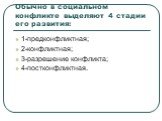 Обычно в социальном конфликте выделяют 4 стадии его развития: 1-предконфликтная; 2-конфликтная; 3-разрешение конфликта; 4-постконфликтная.