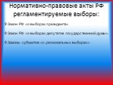 Нормативно-правовые акты РФ регламентируемые выборы: Закон РФ «о выборах президента» Закон РФ «о выборах депутатов государственной думы». Законы субъектов «о региональных выборах».