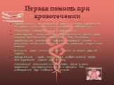 Первая помощь при кровотечении. Кровотечение - это истечение крови из сосуда в результате его травмы или осложнения некоторых заболеваний. Различают следующие виды кровотечений: капиллярное - возникает при поверхностных ранах, кровь сочится мельчайшими капельками. Для остановки кровотечения достаточ