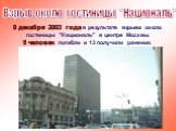 9 декабря 2003 года в результате взрыва около гостиницы "Националь" в центре Москвы. 5 человек погибли и 13 получили ранения. Взрыв около гостиницы "Националь"