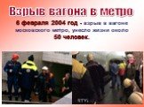 Взрыв вагона в метро. 6 февраля 2004 год - взрыв в вагоне московского метро, унесло жизни около 50 человек.