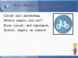 Знак «Велосипедная дорожка». Синий круг, велосипед. Можно ездить или нет? Если синий – всё прекрасно, Значит, ездить не опасно!