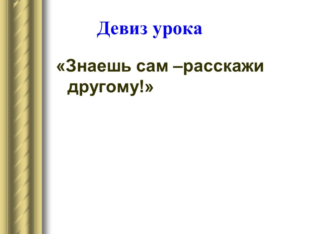 Сам расскажи. Девиз урока знаешь сам - расскажи другому. Знаешь сам расскажи другому. Узнал сам расскажи другому. Расскажи сама.