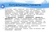 Актуальность проекта. В настоящее время социальный заказ общества направлен на формирование таких качеств личности, как: способность быстро ориентироваться в меняющемся мире, быстро осваивать новые профессии и области знаний, умение находить общий язык с людьми самых разных профессий, культур и др. 