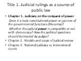 Title 1. Judicial rulings as a source of public law. Chapter 1. Judiciary on the conquest of power Does it a truly constitutional power or just one of the governmental functions (like army)? Whether the judicial power is compatible or not with democracy? How the political questions should be treated