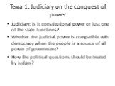 Тема 1. Judiciary on the conquest of power. Judiciary: is it constitutional power or just one of the state functions? Whether the judicial power is compatible with democracy when the people is a source of all power of government? How the political questions should be treated by judges?