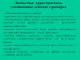 Личностные характеристики, усиливающие действие стрессоров. -негативное отношение к работе; -недостаточный управленческий или организационный опыт; -малоподвижный образ жизни, низкий уровень физического развития, низкий уровень умственной и физической работоспособности; -комплекс неполноценности, ко