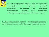 В самом общем виде стресс - это реакция организма на действие какого-либо фактора внешней среды. Г. Селье определял стресс как совокупность неспецифических защитных реакций организма, вызванных на действия чрезвычайно сильных или длительно действующих раздражителей (стрессоров).