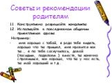 11. Конструктивно разрешайте конфликты 12. Используйте в повседневном общении приветливые фразы. Например: мне хорошо с тобой, я рада тебя видеть, хорошо что ты пришел, мне нравится как ты…, я по тебе соскучилась, давай (посидим, поделаем…) вместе, ты конечно справишься, как хорошо, что ты у нас ест