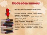 Подведем итоги. -Что мы сегодня повторили на уроке? Возьмите небольшие листочки у вас на партах, напишите свою фамилию. Под цифрой 1 запишите те корни, которые вам даются легче всего. Под цифрой 2 запишите самый трудный для вас корень. Передайте работы вперед. Давайте посмотрим, какие корни не вызыв