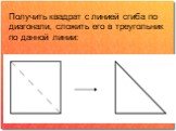 Получить квадрат с линией сгиба по диагонали, сложить его в треугольник по данной линии: