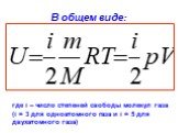 В общем виде: где i – число степеней свободы молекул газа (i = 3 для одноатомного газа и i = 5 для двухатомного газа)