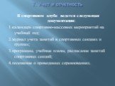 7. Учет и отчетность. В спортивном клубе ведется следующая документация: 1.календарь спортивно-массовых мероприятий на учебный год; 2.журнал учета занятий в спортивных секциях и группах; 3.программы, учебные планы, расписание занятий спортивных секций; 4.положение о проводимых соревнованиях.