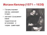 Иоганн Кеплер (1571 – 1630). Сформулировал законы движения планет; заложил фундамент новой теоретической астрономии и теории гравитации