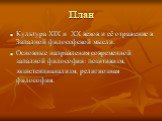 План. Культура XIX и XX веков и её отражение в Западной философской мысли. Основные направления современной западной философии: позитивизм, экзистенцианализм, религиозная философия.