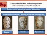 Классическая древнегреческая философия. В центре её интересов – человек, общество, государство. Сократ Платон Аристотель