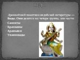 Древнейший памятник индийской литературы — Веды. Они делятся на четыре группы, или части: Самхиты Брахманы Араньяки Упанишады. ВЕДЫ