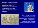 Античные греки поселили своих богов на Олимпе, доверив им заботу о благополучии своей жизни. Это время господства мифа и мифологического сознания. В VI-V вв. до н.э. греки начинают утрачивать традиционные верования, а мифы, связанные с олимпийскими богами, объявляются вымыслами.