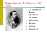 Классификация Ф. Энгельса (1829-1895). По критерию форм движения материи Механика Физика Химия Биология