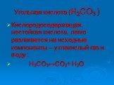 Угольная кислота (Н2СО3 ). Кислородосодержащая, нестойкая кислота, легко разлагается на исходные компоненты – углекислый газ и воду: Н2СО3↔СО2+ Н2О