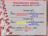 Качественные реакции на ионы железа Fe2+ и Fe3+. На ионы Fe2+ +2 +3 +2 FeCl2 + K3[Fe(CN)6] —> KFe[Fe(CN)6]+2KCL красная кровяная соль синий осадок турнбулева синь ----------------------------------------------------------------------------------------------------------- На ионы Fe3+ +3 +3 +2 FeCl