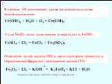 Cr(OH)2 + H2O + O2 = Cr(OH)3. В степени +II соединения хрома являются сильными восстановителями: Cоли Fe(II) легко окисляются и переходят в Fe(III). FeSO4 + Cl2 = FeCl3 + Fe2(SO4)3. Окисление солей железа (III) в щелочной среде приводит к образованию ферратов - соединений железа (VI). Fe2O3 + Cl2 + 