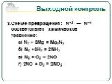 3.Схеме превращения: N+2 → N+4 соответствует химическое уравнение: а) N2 + 3Mg = Mg3N2 б) N2 +3Н2 = 2NH3 в) N2 + О2 = 2NO г) 2NO + О2 = 2NO2
