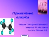 Применение алканов. Работа Гончаровой Натальи Ученицы 11 «А» класса Учитель: Попова И.В.