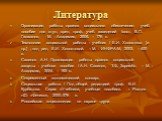 Литература. Организация работы органов социального обеспечения: учеб. пособие для студ. сред. проф. учеб. заведений /сост. В.П. Галаганов. - М. : Академия, 2005. – 176 с. Технологии социальной работы : учебник / Е.И. Холостова [и др.] ; под ред. Е.И. Холостовой. – М. : ИНФРА-М, 2003. – 400 с. Савино