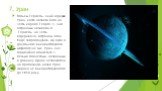 7. Уран. Вільям Гершель, який відкрив Уран, хотів назвати його на честь короля Георга III. Інші астрономи називали її "Гершель" на честь відкривача. Астроном Іоган Боде запропонував, що було б доцільніше використовувати міфологічне ім'я Уран, яке гармонійно впишеться з п'ятьма планетами, н