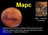 Марс. Марс – римский бог войны. Поверхность планеты содержит большое количество железа, которое окисляясь даёт красный цвет. Ночью температура – минус 85 градусов.