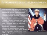 Елена Кондакова была первой и на данный момент единственной российской женщиной-космонавтом (если не считать советских космонавтов Валентину Терешкову и Светлану Савицкую) и первой женщиной, совершившей длительный полёт в космос. Её первый полёт в космос состоялся 4 октября 1994 года в составе экспе