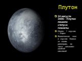 24 августа 2006 - Плутон лишили статуса планеты Имеет 1 спутник – Харон Космическое тело и спутник близки по своим размерам, их часто называют двойной системой