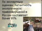 По экспертным оценкам, латентность экологических правонарушений в России составляет более 95%