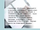 «Биосфера XX столетия превращается в ноосферу, создаваемую прежде всего ростом науки, научного понимания и основанного на ней социального труда человечества... Взрыв научного творчества  создает переход биосферы в ноосферу», – пишет Вернадский в 30-е гг. в книге «Научная мысль как планетарное явлени