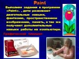 Paint. Выполняя задания в программе «Paint». , дети развивают двигательные навыки, фантазию, пространственное воображение, память, а так же получают дополнительные навыки работы на компьютере. Графический планшет