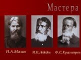 Мастера И.А.Мазин И.К.Лебедев Ф.С.Краснояров