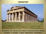 ПЕРИПТЕР. Основной тип греческого храма, прямоугольное здание которого с четырех сторон обрамлено колоннами