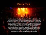 Punk rock was developed between 1974 and 1976 in the United States and the United Kingdom. Rooted in garage rock and other forms of what is now known as protopunk music, punk rock bands eschewed the perceived excesses of mainstream 1970s rock.They created fast, hard-edged music, typically with short