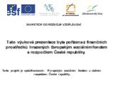 Tato výuková prezentace byla pořízena z finančních prostředků hrazených Evropským sociálním fondem a rozpočtem České republiky.